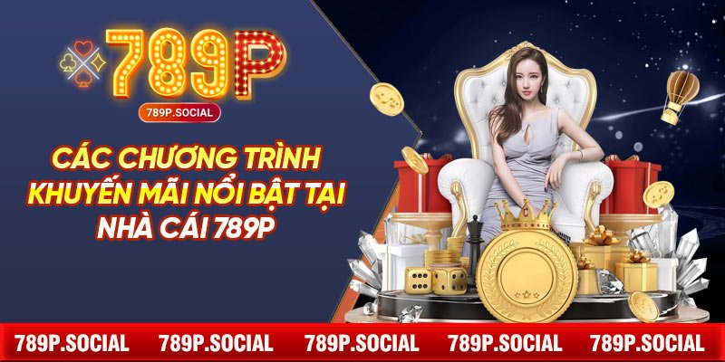 Các Chương Trình Khuyến Mãi Nổi Bật Tại Nhà Cái 789P