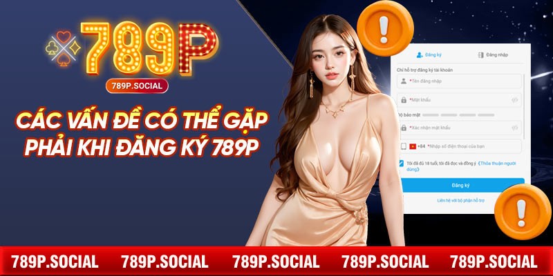 Các vấn đề có thể gặp phải khi đăng ký 789P