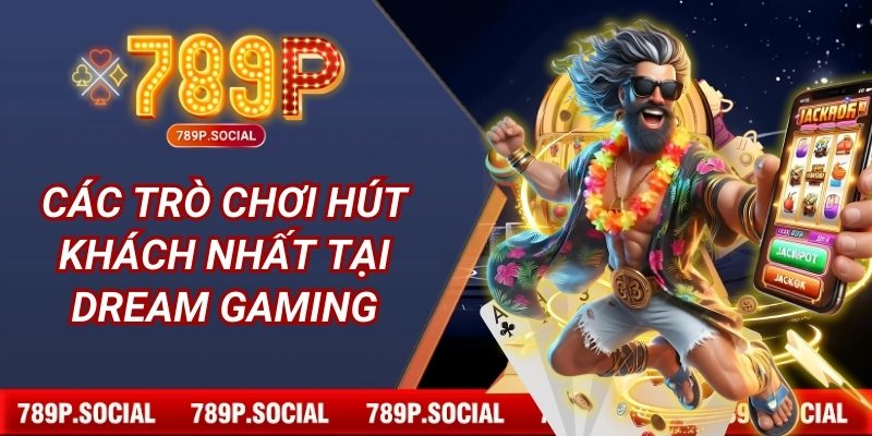 Các trò chơi hút khách nhất tại Dream Gaming