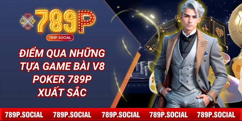 Điểm qua những tựa game bài V8 Poker 789P xuất sắc