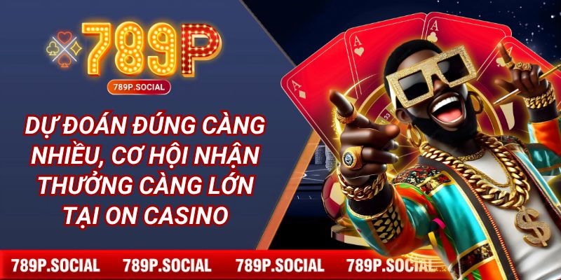 Dự đoán đúng càng nhiều, cơ hội nhận thưởng càng lớn tại ON casino