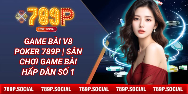 Game Bài V8 Poker 789P | Sân Chơi Game Bài Hấp Dẫn Số 1