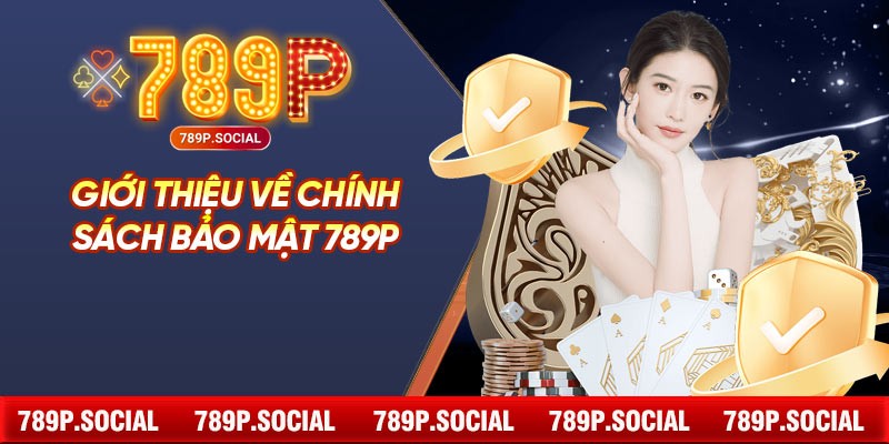 Giới Thiệu Về Chính Sách Bảo Mật 789P