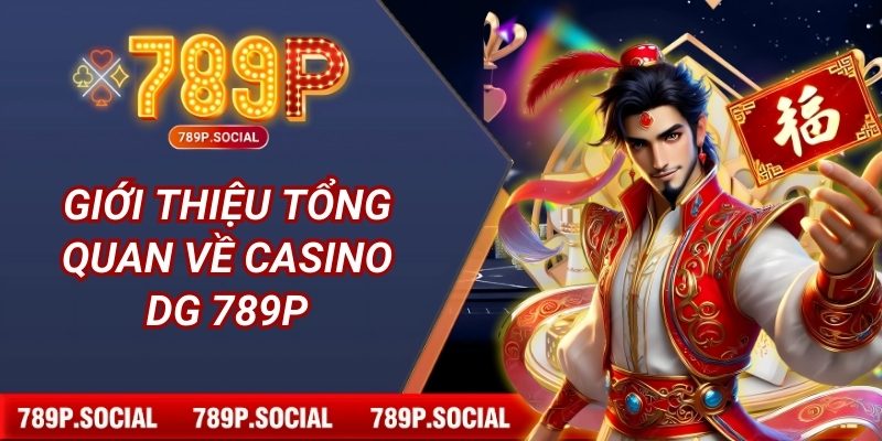 Giới thiệu tổng quan về casino DG 789P