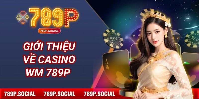 Giới thiệu về casino WM 789P 