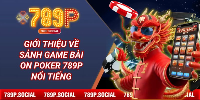 Giới thiệu về sảnh game bài ON Poker 789P nổi tiếng