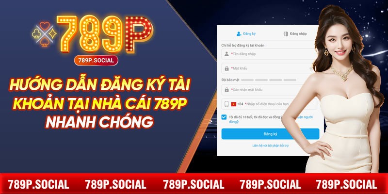 Hướng dẫn đăng ký tài khoản tại nhà cái 789P nhanh chóng