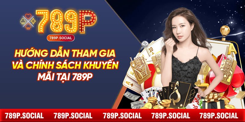 Hướng dẫn tham gia và chính sách khuyến mãi tại 789P