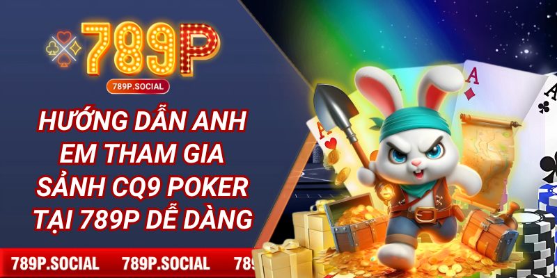 Hướng dẫn anh em tham gia sảnh CQ9 Poker tại 89P dễ dàng