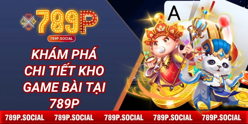 Khám phá chi tiết kho game bài tại 789P