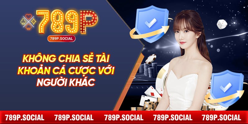 Không chia sẻ tài khoản cá cược với người khác