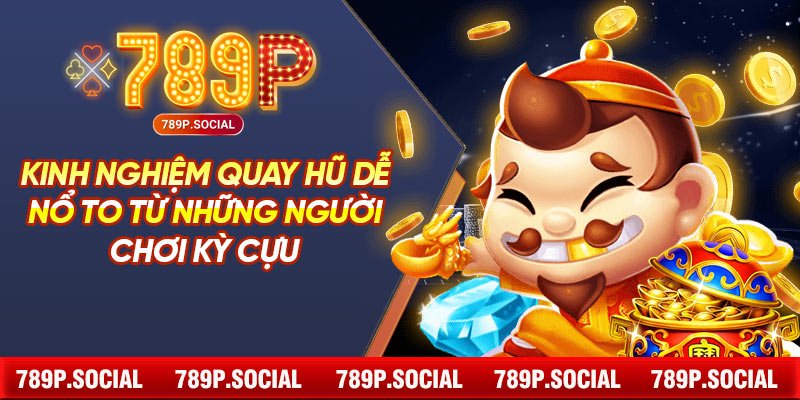 Kinh nghiệm quay hũ dễ nổ to từ những người chơi kỳ cựu