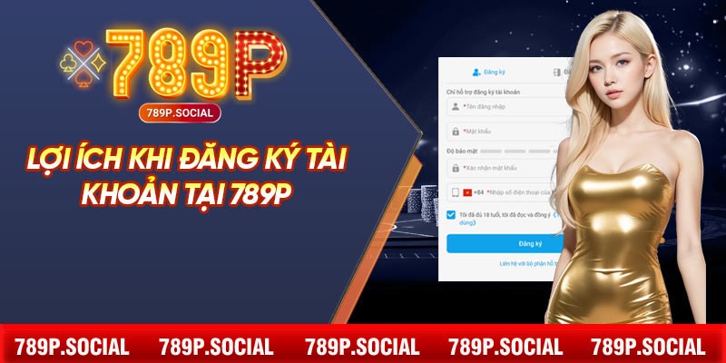 Lợi ích khi đăng ký tài khoản tại 789P