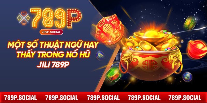 Một số thuật ngữ hay thấy trong nổ hũ JILI 789P: