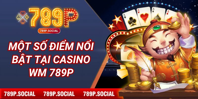 Một số điểm nổi bật tại casino WM 789P