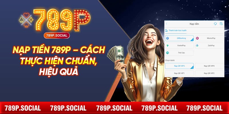 Nạp Tiền 789P – Cách Thực Hiện Chuẩn, Hiệu Quả
