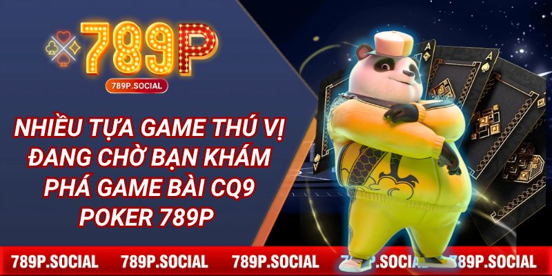 Nhiều tựa game thú vị đang chờ bạn khám phá game bài CQ9 Poker 789P