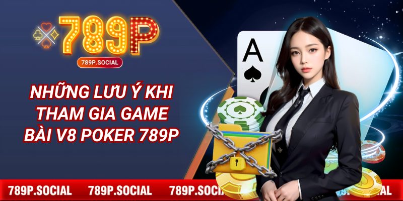 Những lưu ý khi tham gia game bài V8 Poker 789P