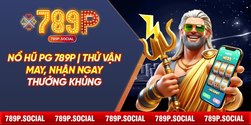 Nổ Hũ PG 789P | Thử Vận May, Nhận Ngay Thưởng Khủng