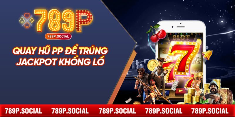 Quay hũ PP để trúng Jackpot khổng lồ