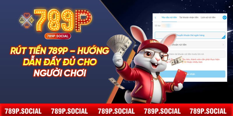 Rút Tiền 789P – Hướng Dẫn Đầy Đủ Cho Người Chơi
