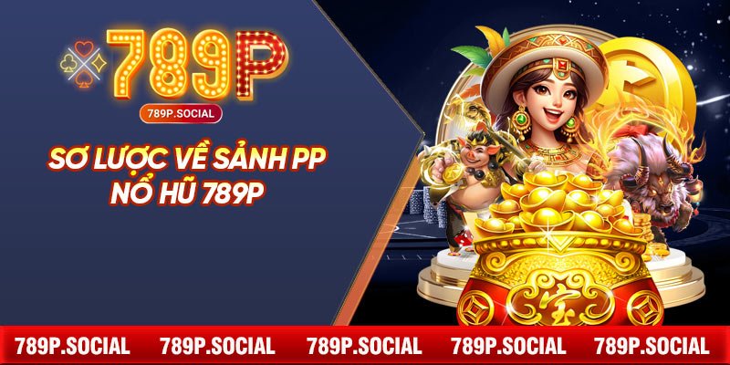 Sơ lược về sảnh PP nổ hũ 789P