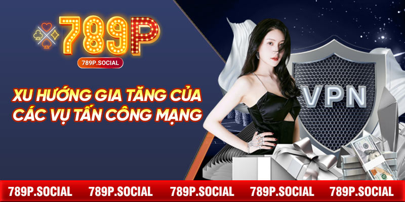 Xu hướng gia tăng của các vụ tấn công mạng