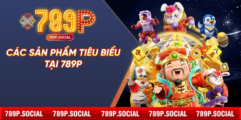 Các Sản Phẩm Tiêu Biểu Tại 789P