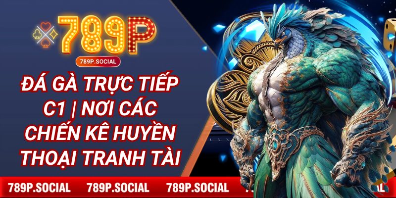 Đá Gà Trực Tiếp C1 | Nơi Các Chiến Kê Huyền Thoại Tranh Tài