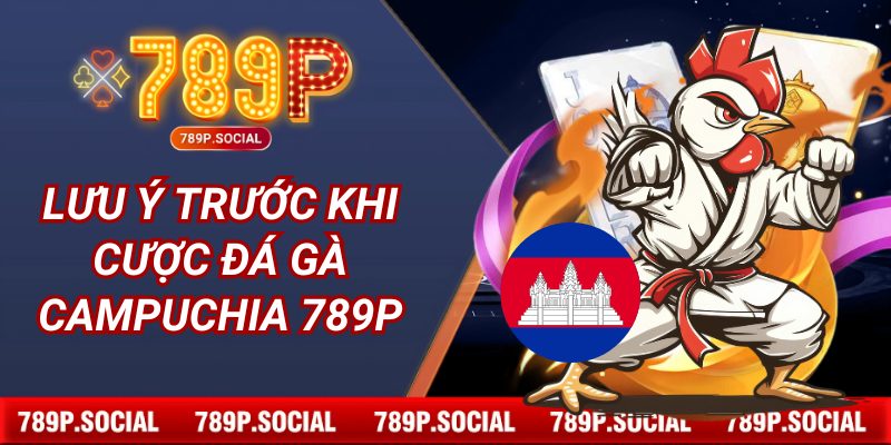 Lưu ý trước khi cược Đá gà Campuchia 789P