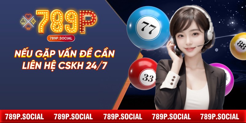 Nếu gặp vấn đề cần liên hệ CSKH 24/7
