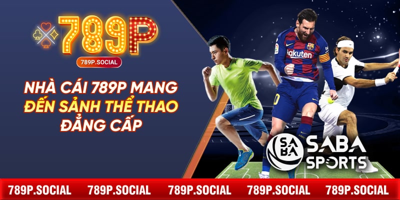 Nhà cái 789P mang đến sảnh thể thao đẳng cấp