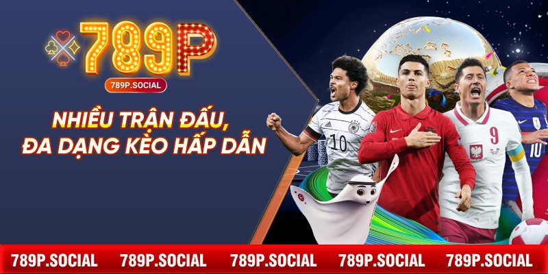 Nhiều trận đấu, đa dạng kèo hấp dẫn