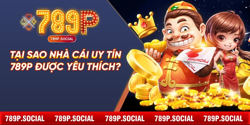 Tại Sao Nhà Cái Uy Tín 789P Được Yêu Thích?