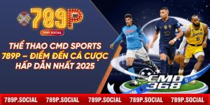 Thể Thao CMD Sports 789P – Điểm Đến Cá Cược Hấp Dẫn Nhất 2025