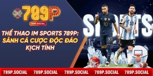 Thể Thao IM Sports 789P Sảnh Cá Cược Độc Đáo Kịch Tính