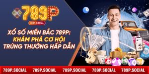 Xổ Số Miền Bắc 789P: Khám Phá Cơ Hội Trúng Thưởng Hấp Dẫn
