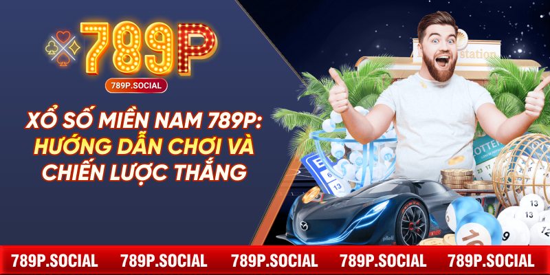 Xổ Số Miền Nam 789P: Hướng Dẫn Chơi và Chiến Lược Thắng