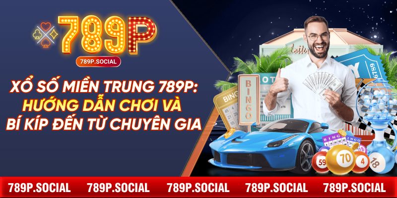 Xổ Số Miền Trung 789P: Hướng Dẫn Chơi và Bí Kíp Đến Từ Chuyên Gia